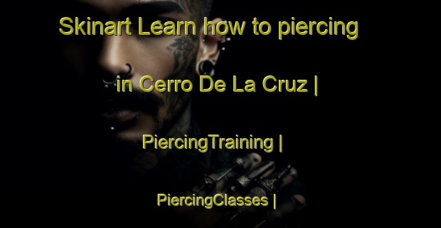 Skinart Learn how to piercing in Cerro De La Cruz | PiercingTraining | PiercingClasses | SkinartTraining-Mexico
